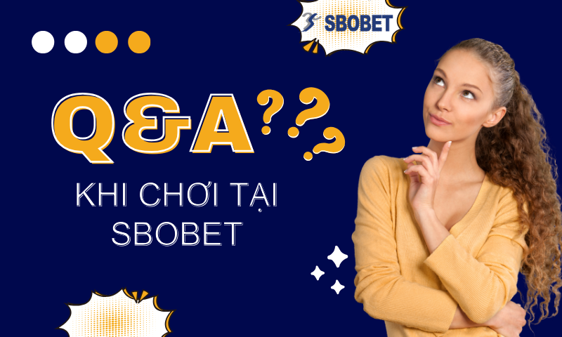 Q&A khi tham gia chơi game tại nhà cái SBOBET